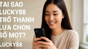 Lucky88 - Nền tảng cá cược trực tuyến uy tín hàng đầu châu Á
