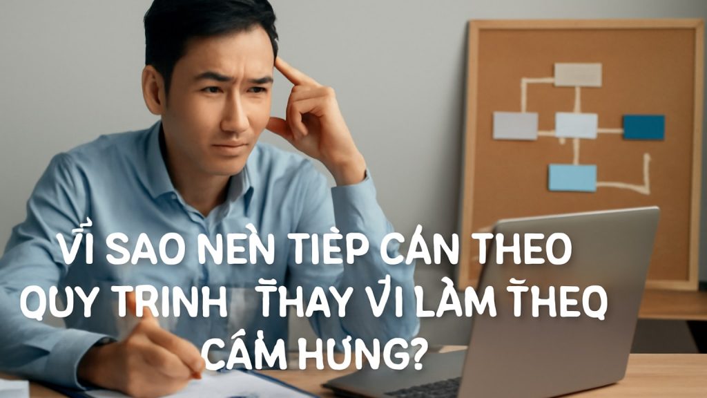 Vì sao nên tiếp cận theo “quy trình” thay vì làm theo cảm hứng? Minh họa: Vì sao nên tiếp cận theo “quy trình” thay vì làm theo cảm hứng?